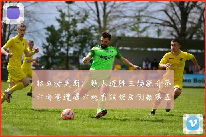 积分榜更新：铁人连胜三场跃升第六海港遭遇六轮首败仍居倒数第五