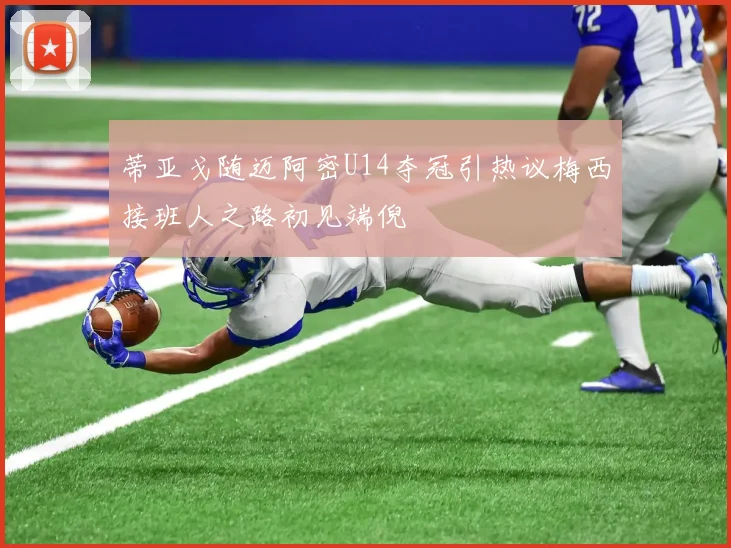 蒂亚戈随迈阿密U14夺冠引热议梅西接班人之路初见端倪